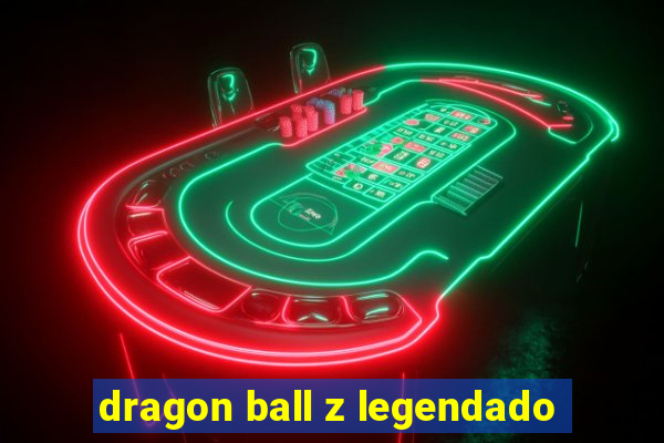 dragon ball z legendado